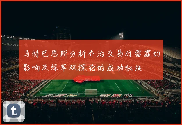 马特巴恩斯分析乔治交易对雷霆的影响及绿军双探花的成功秘诀